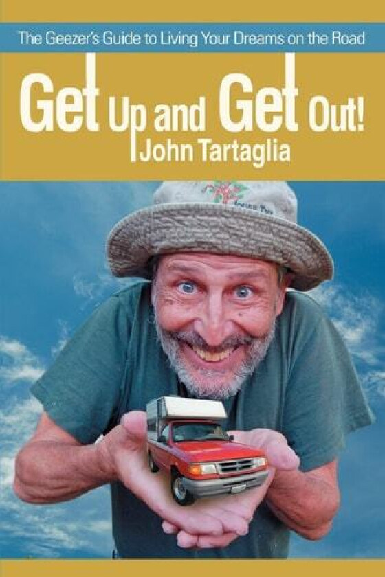 GET UP AND GET OUT!: THE GEEZER-S GUIDE TO LIVING YOUR DREAMS ON THE ROAD av John Tartaglia (Paperback)