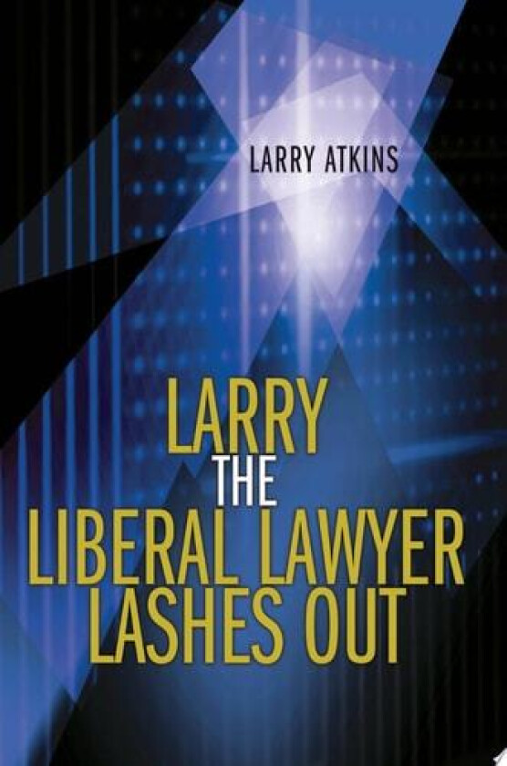 Larry the Liberal Lawyer Lashes Out av Larry Atkins (Paperback)