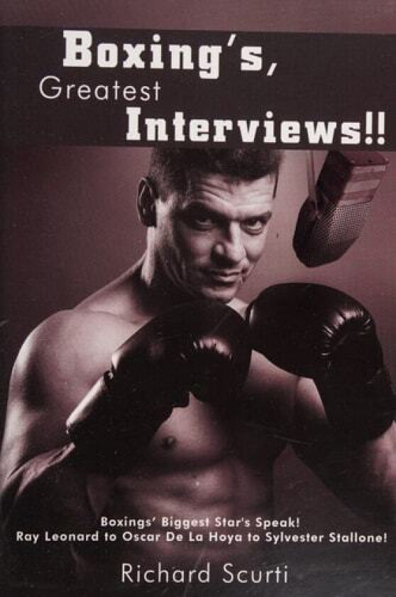 Boxing's, Greatest Interviews!!: Boxing's Biggest Star's Speak! Ray Leonard to Oscar De La Hoya to Sylvester Stallone! av Richard Scurti (Paperback)