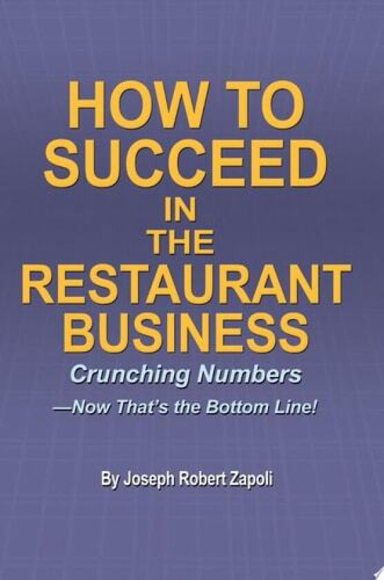 How to Succeed in the Restaurant Business: Crunching Numbers-Now That's the Bottom Line! av Joseph Zapoli (Paperback)