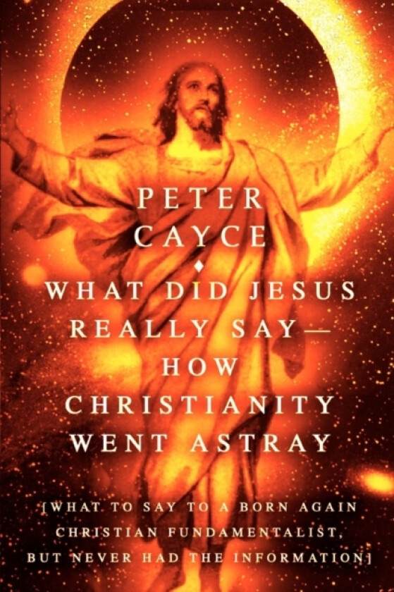What Did Jesus Really Say-How Christianity Went Astray av Peter Cayce (Paperback)