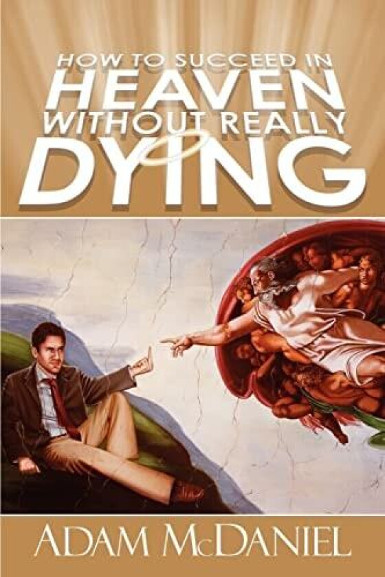 How to Succeed in Heaven Without Really Dying av Adam D McDaniel (Paperback)