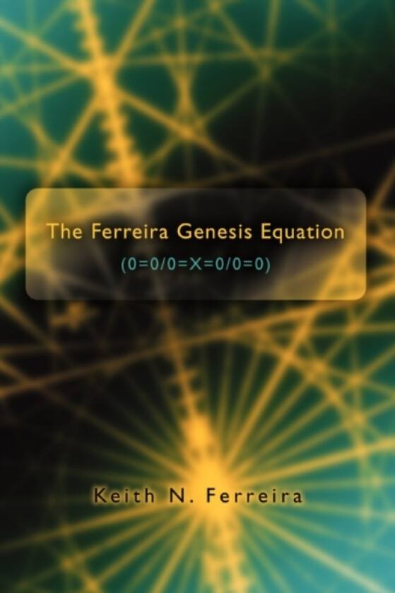 The Ferreira Genesis Equation (0=0/0=X=0/0=0) av Keith N Ferreira (Paperback)