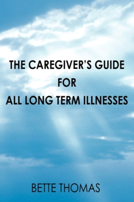 The Caregiver's Guide For All Long Term Illnesses av Bette Thomas (Paperback)
