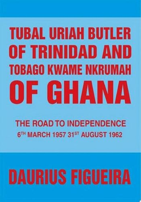 Tubal Uriah Butler of Trinidad and Tobago Kwame Nkrumah of Ghana: The Road to Independence av Daurius Figueira (Paperback)