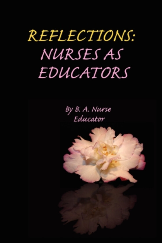 Reflections av B A Nurse Educator (Paperback)