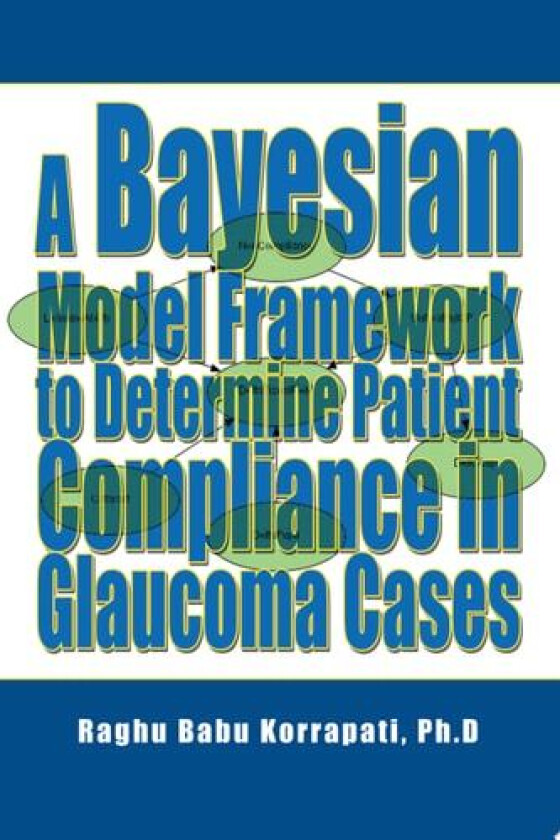 A Bayesian Model Framework to Determine Patient Compliance in Glaucoma Cases av Raghu B Korrapati (Paperback)