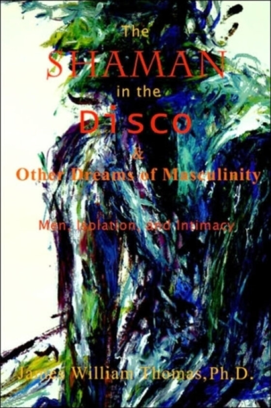 The Shaman in the Disco and Other Dreams of Masculinity av James William PhD Thomas (Paperback)