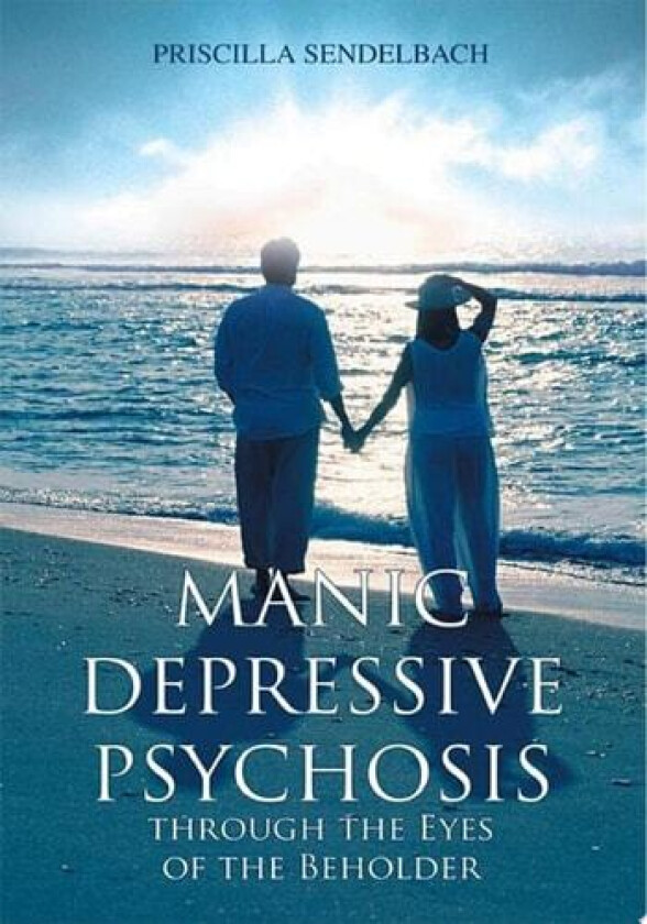MANIC DEPRESSIVE PSYCHOSIS THROUGH THE EYES OF THE BEHOLDER av Priscilla Sendelbach (Paperback)