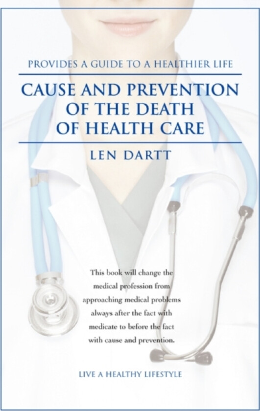 Cause and Prevention of the Death of Health Care av Len Dartt (Paperback)