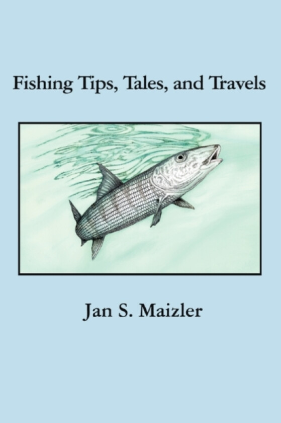 Fishing Tips, Tales, and Travels av Jan S MSQ ACSQ LCSW Maizler (Paperback)