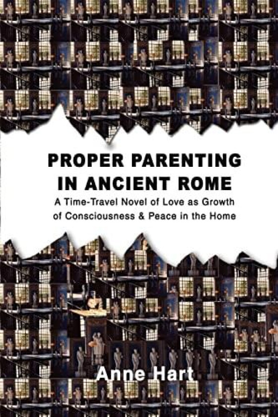 Proper Parenting in Ancient Rome: A Time-Travel Novel of Love as Growth of Consciousness & Peace in the Home av Anne Hart (Paperback)