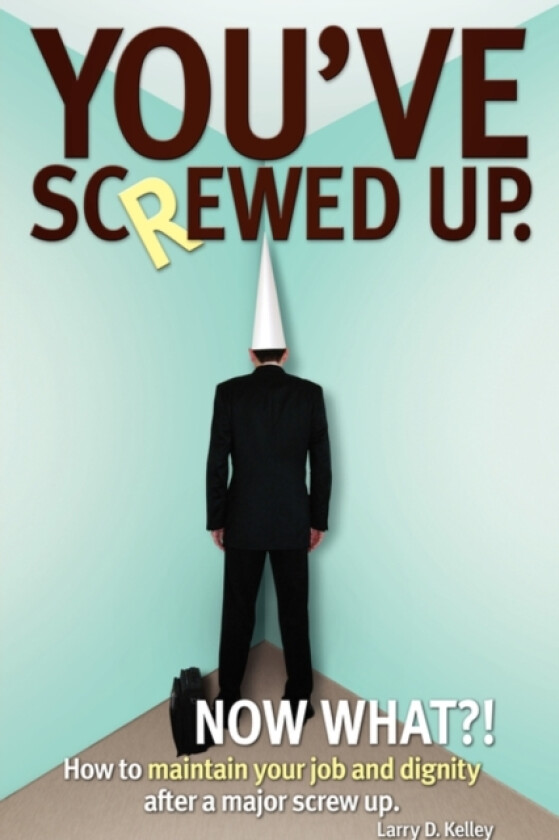 You've screwed up. Now What?! av Larry D Kelley (Paperback)