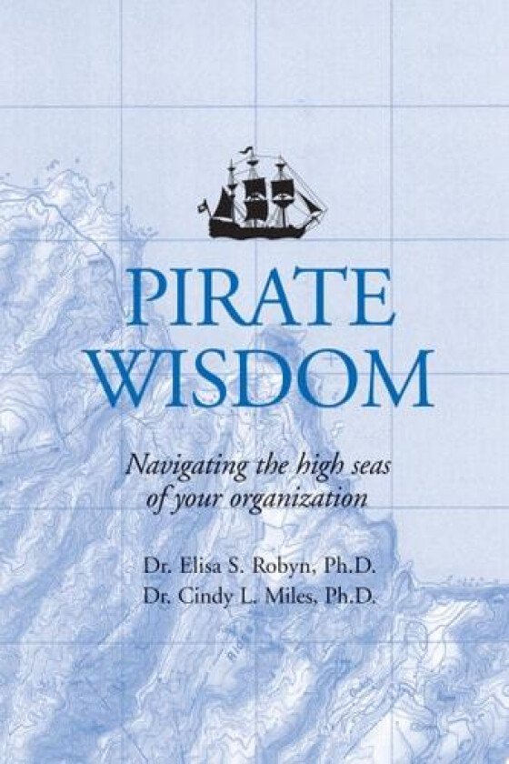 PIRATE WISDOM: Lessons in navigating the high seas of your organization av Elisa Robyn (Paperback)