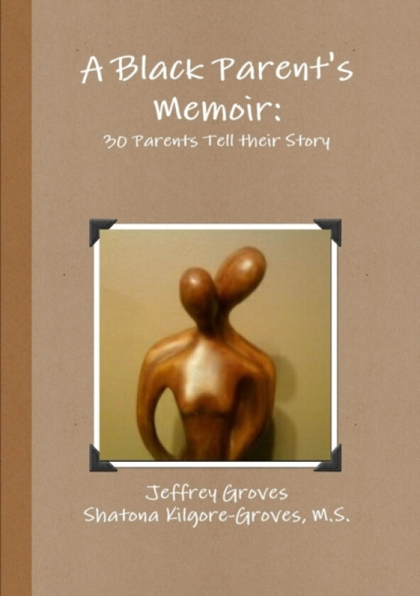A Black Parent's Memoir: 30 Parents That Have Raised an African American Son Tell Their Story av Jeffrey Groves, M.S. Shatona Kilgore-Groves (Paperback)