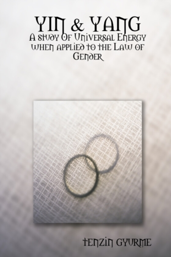Yin & Yang: A Study of Universal Energy When Applied to the Law of Gender av Tenzin Gyurme (Paperback)
