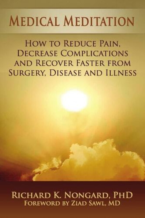 Medical Meditation: How to Reduce Pain, Decrease Complications and Recover Faster from Surgery, Disease and Illness av Richard Nongard (Paperback)