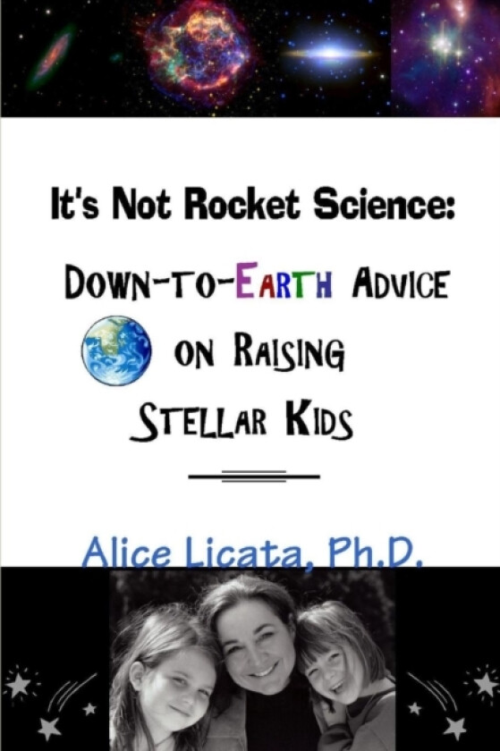 It's Not Rocket Science: Down-to-Earth Advice on Raising Stellar Kids av Ph.D. Alice Licata (Paperback)