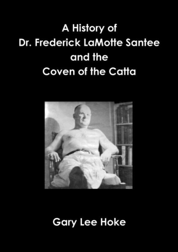 A History of Dr. Frederick LaMotte Santee and the Coven of the Catta av Gary Lee Hoke (Paperback)