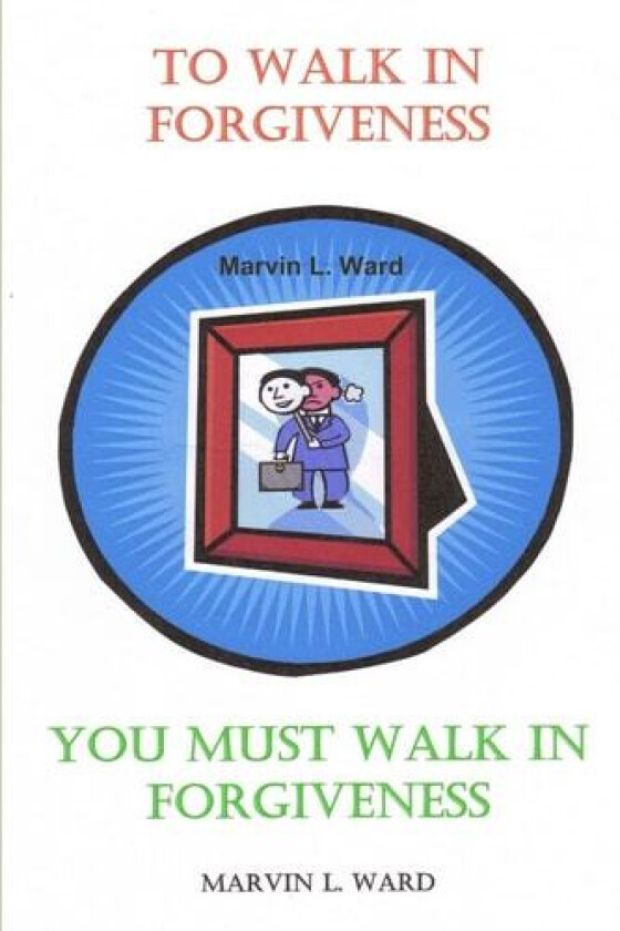 To Walk in Forgiveness You Must Walk in Forgiveness av Rev.Marvin L. Ward (Paperback)