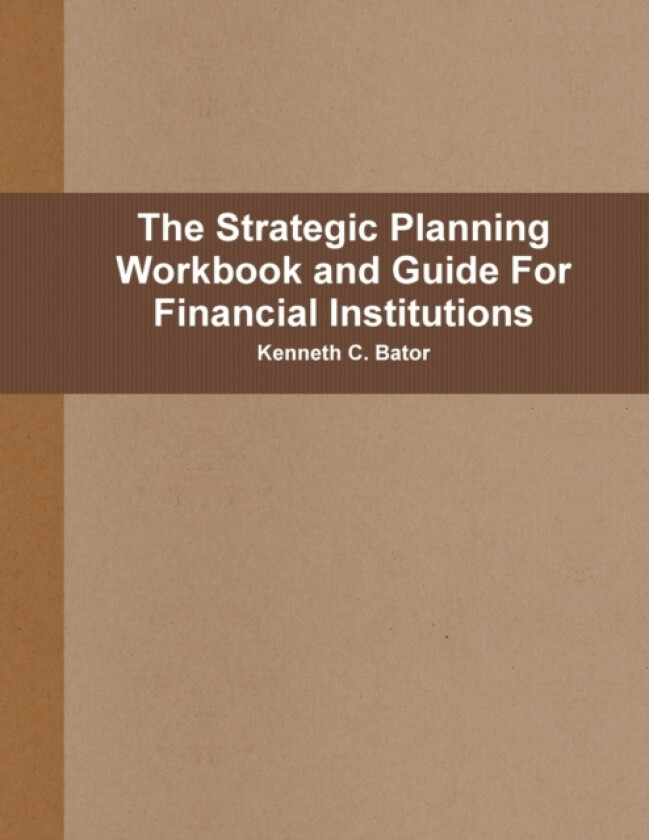 The Strategic Planning Workbook and Guide For Financial Institutions av Kenneth C Bator (Paperback)