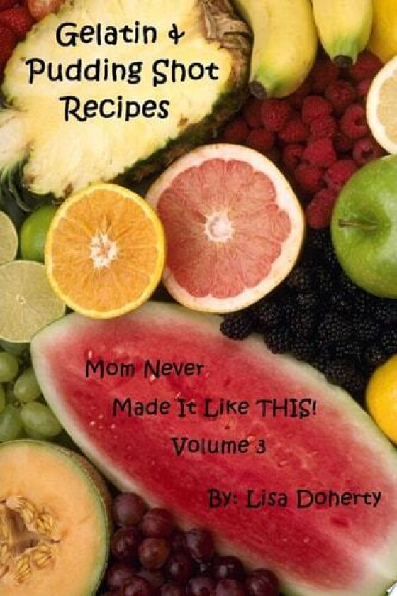 Gelatin & Pudding Shot Recipes Mom Never Made it Like THIS! Volume 3 av Lisa Doherty (Paperback)