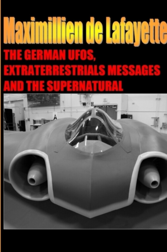The German UFOs, Extraterrestrials Messages and the Supernatural av Maximillien De Lafayette (Paperback)