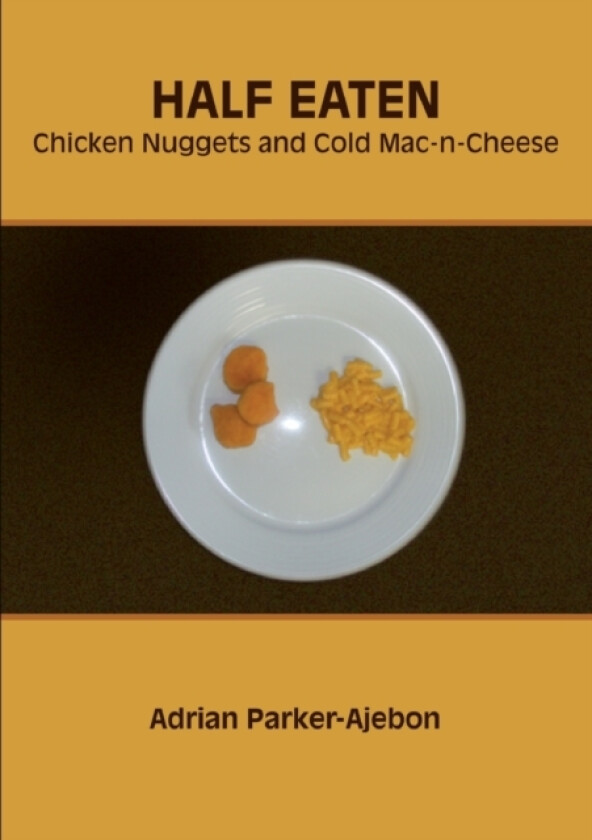 Half Eaten Chicken Nuggets and Cold Mac-n-Cheese av Adrian Parker-Ajebon (Paperback)