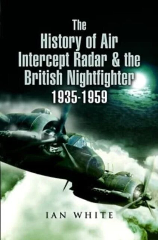 The History of Air Intercept Radar & the British Nightfighter, 1935-1959 av Ian White