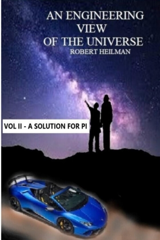 An Engineering View of the Universe Vol II a Solution for Pi av Robert Heilman (Paperback)