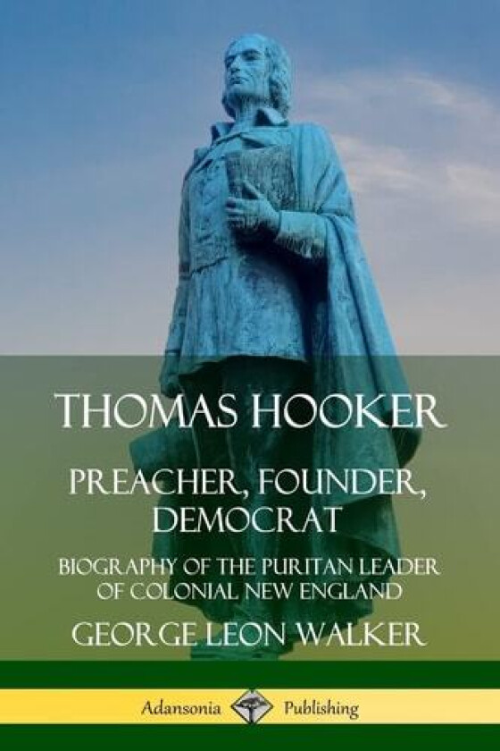 Thomas Hooker: Preacher, Founder, Democrat; Biography of the Puritan Leader of Colonial New England av George Leon Walker (Paperback)