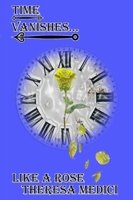 Time Vanishes Like A Rose av Theresa Medici (Paperback)