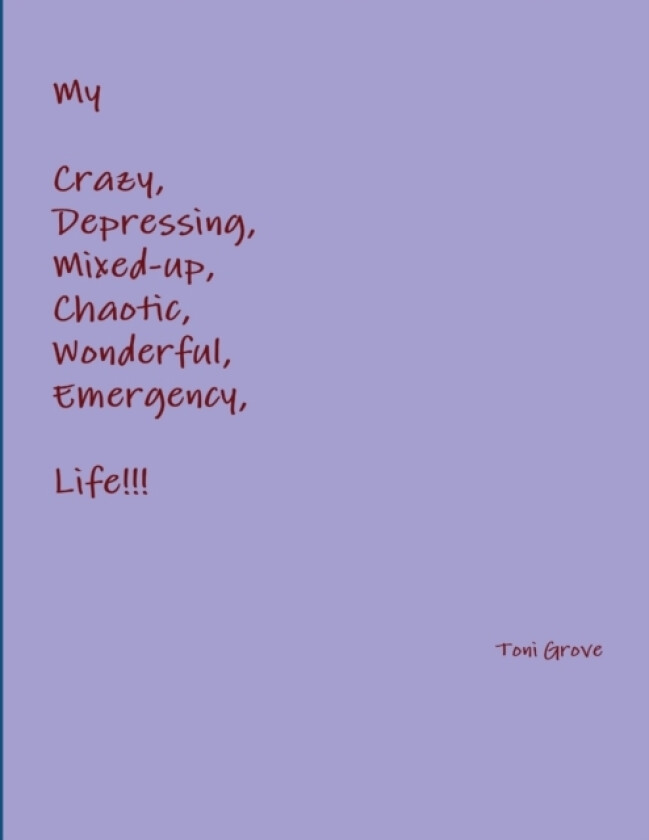 My Crazy, Depressing, Mixed-up, Chaotic, Wonderful, Emergency Life!!! av Toni Grove (Paperback)