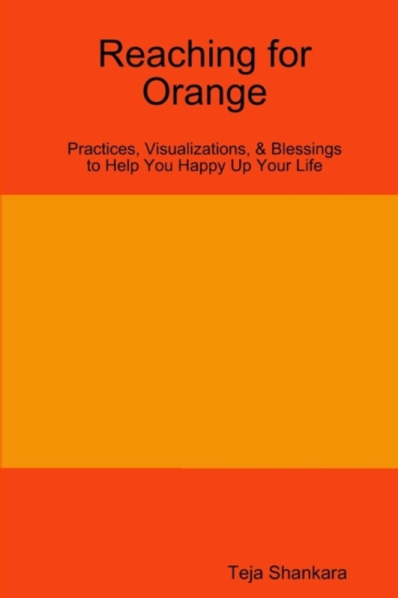 Reaching for Orange: Practices, Visualizations, & Blessings to Help You Happy Up Your Life av Teja Shankara (Paperback)