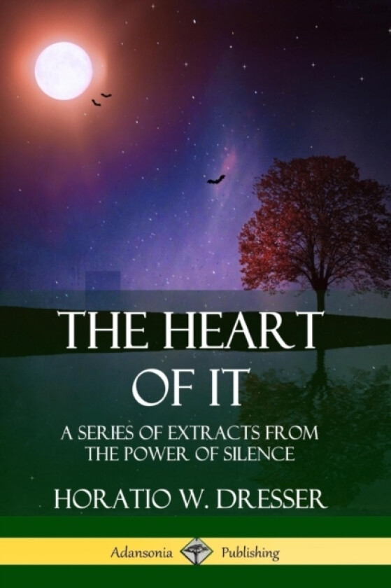 The Heart of It: A Series of Extracts from the Power of Silence av Horatio W. Dresser (Paperback)