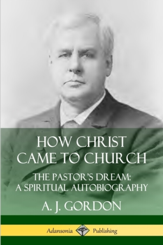 How Christ Came to Church: the Pastor's Dream; A Spiritual Autobiography av A.J. Gordon (Paperback)