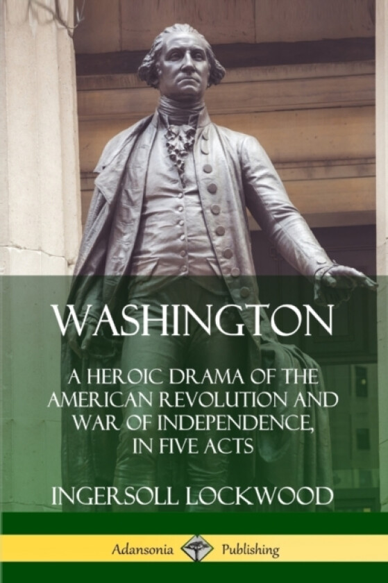 Washington: A Heroic Drama of the American Revolution and War of Independence, in Five Acts av Ingersoll Lockwood (Paperback)