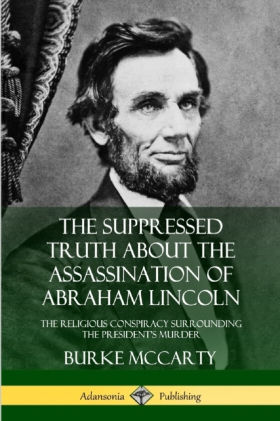 The Suppressed Truth About the Assassination of Abraham Lincoln av Burke McCarty (Paperback)