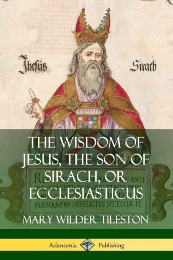 The Wisdom of Jesus, the Son of Sirach, or Ecclesiasticus av Mary Wilder Tileston (Paperback)
