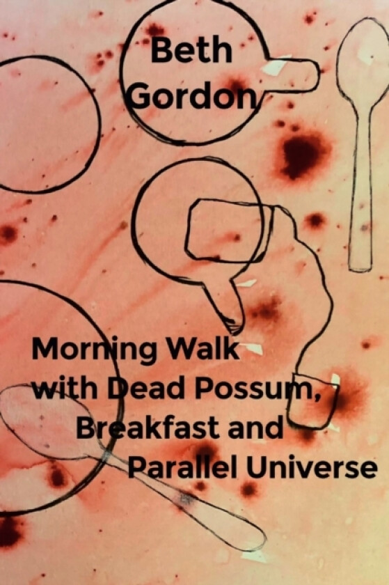 Morning Walk with Dead Possum, Breakfast and Parallel Universe av Beth Gordon (Paperback)