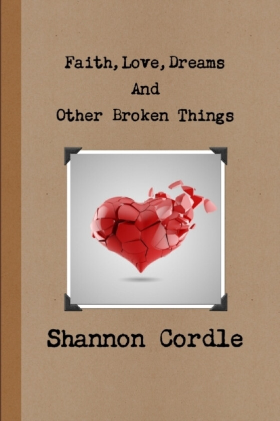 Faith, Love, Dreams, And Other Broken Things av Shannon Cordle (Paperback)