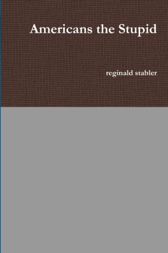 Americans the Stupid av Reginald Stabler (Paperback)