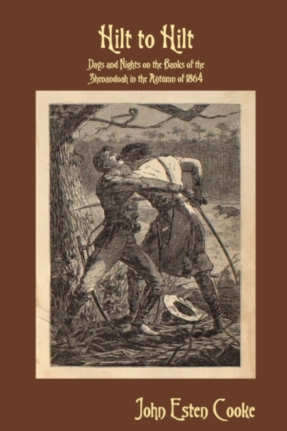 Hilt to Hilt: Days and Nights on the Banks of the Shenandoah in the Autumn of 1864 av John Esten Cooke (Paperback)