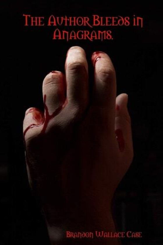 The Author Bleeds in Anagrams av Brandon Wallace Case (Paperback)