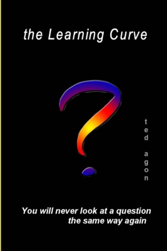 the Learning Curve - You'll never look at a question the same way again av Ted Agon (Paperback)