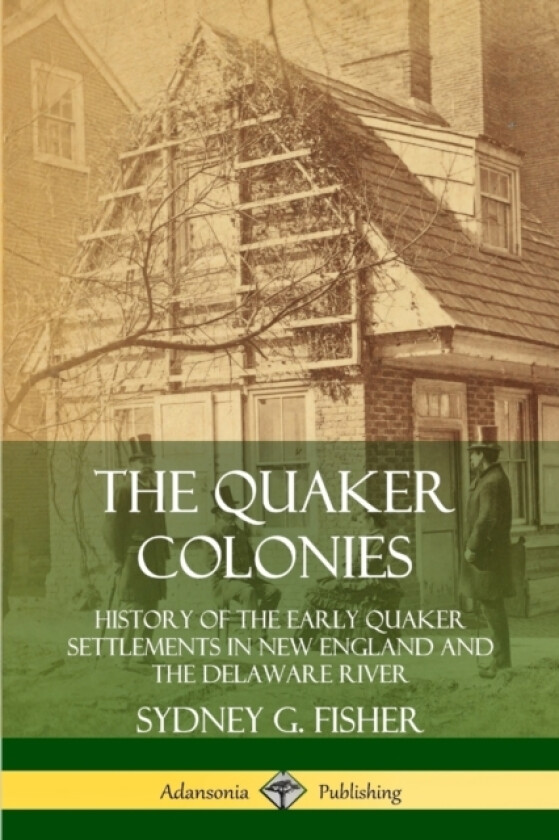 The Quaker Colonies: History of the Early Quaker Settlements in New England and the Delaware River av SYDNEY G. FISHER (Paperback)