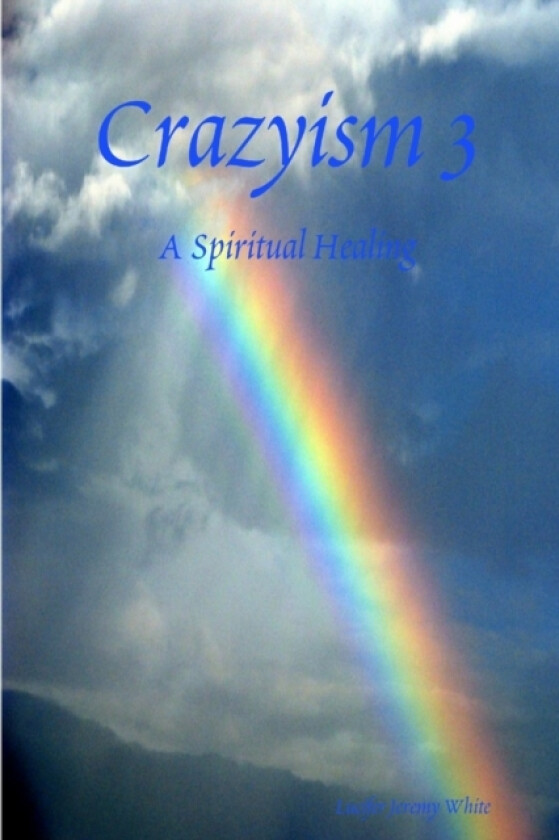 Crazyism 3: A Spiritual Healing av Lucifer Jeremy White (Paperback)