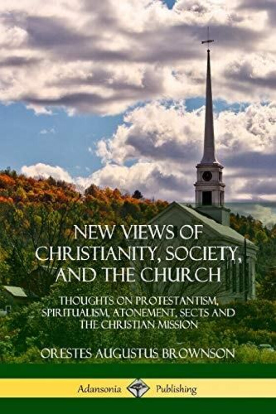 New Views of Christianity, Society, and the Church av Orestes Augustus Brownson (Paperback)