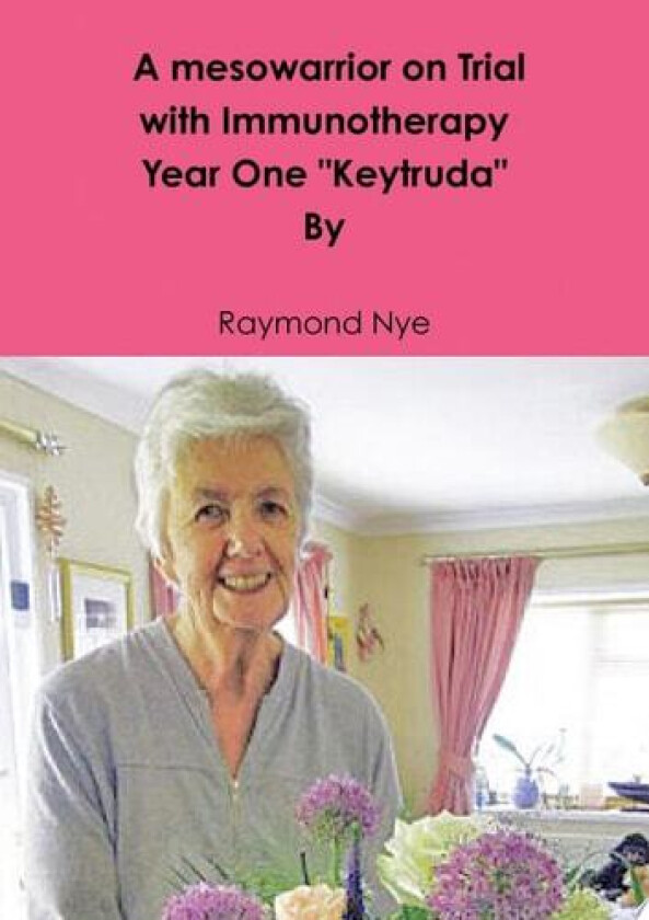 A mesowarrior on Trial with Immunotherapy . Year one Keytruda av Raymond Nye (Paperback)