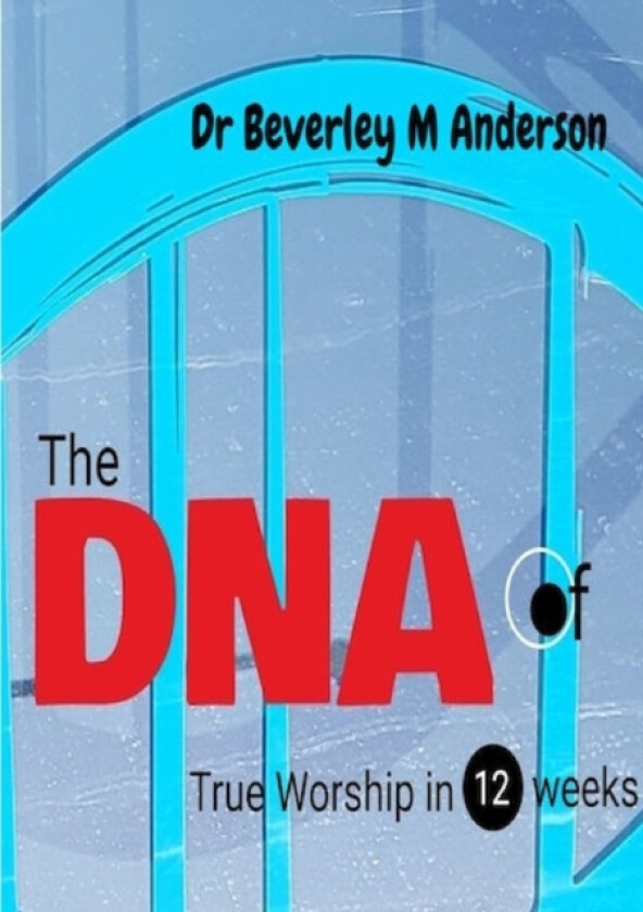 The DNA of True Worship in 12 weeks av Dr Beverley Anderson (Paperback)